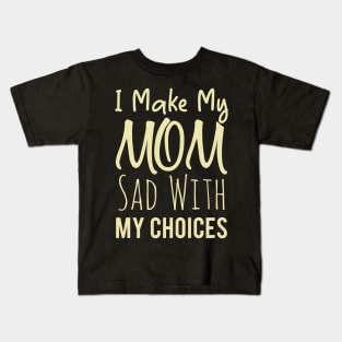 I Make My Mom Sad With My Choices Kids T-Shirt